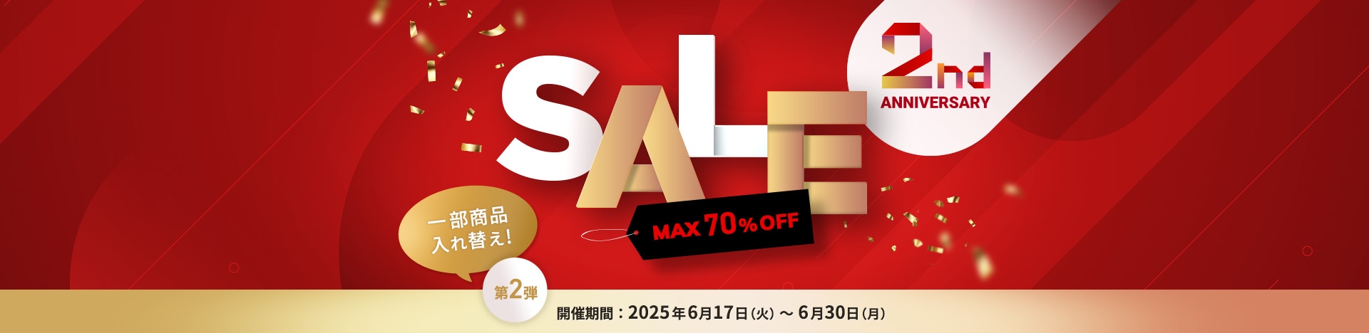 2nd ANNIVERSARY SALE MAX%OFF 第2弾 開催期間2025年6月17日（火）午前11時00分～ 6月30日（月）