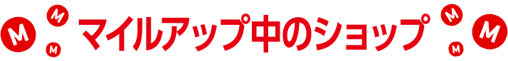 マイルアップ中のショップ